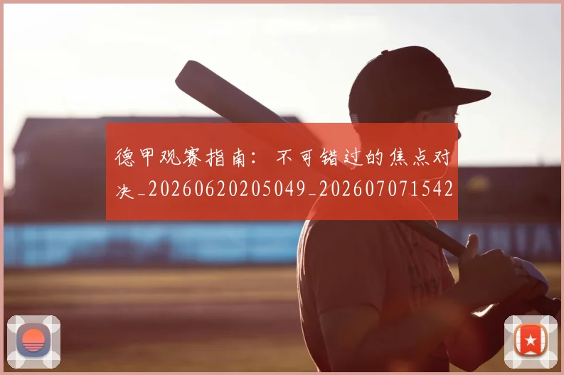 德甲观赛指南：不可错过的焦点对决_20260620205049_20260707154212