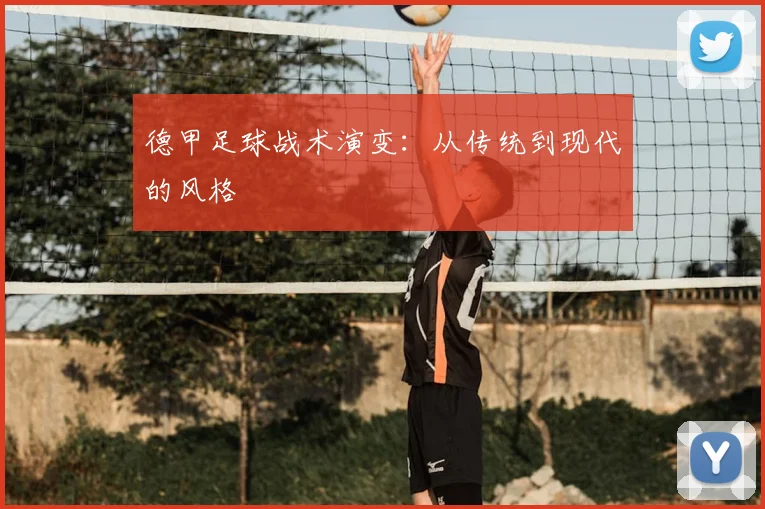 德甲足球战术演变:从传统到现代的风格