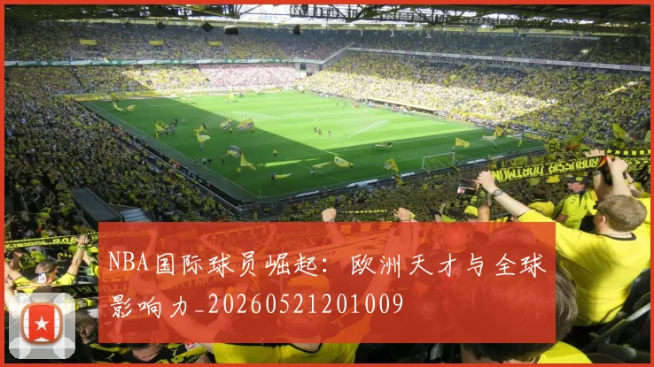 NBA国际球员崛起:欧洲天才与全球影响力_20260521201009