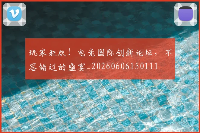 玩家狂欢！电竞国际创新论坛，不容错过的盛宴_20260606150111